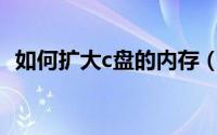 如何扩大c盘的内存（如何扩大C盘的内存）