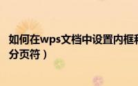 如何在wps文档中设置内框和外框（如何在WPS文档中设置分页符）