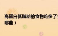 高蛋白低脂肪的食物吃多了会胖吗（高蛋白低脂肪的食物有哪些）