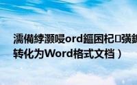 濡備綍灏唚ord鏂囨杞彉鎴恜df鏍煎紡（教你怎么把PDF转化为Word格式文档）