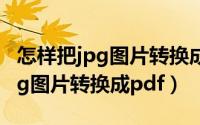 怎样把jpg图片转换成250 kb之内（怎样把jpg图片转换成pdf）