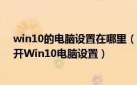 win10的电脑设置在哪里（Win10电脑设置在哪里 怎么打开Win10电脑设置）