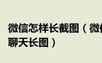 微信怎样长截图（微信怎么截长图怎么截微信聊天长图）
