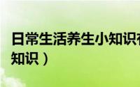 日常生活养生小知识有哪些（日常生活养生小知识）
