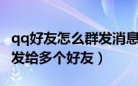 qq好友怎么群发消息给多人（QQ消息如何群发给多个好友）