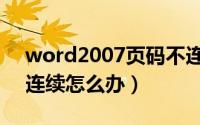 word2007页码不连续（word2007页码不连续怎么办）