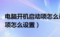 电脑开机启动项怎么设置出来（电脑开机启动项怎么设置）