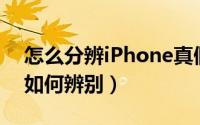 怎么分辨iPhone真假（苹果iphone4S真假如何辨别）
