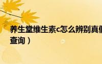 养生堂维生素c怎么辨别真假（养生堂真假怎样鉴别及防伪查询）
