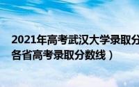2021年高考武汉大学录取分数线是多少（武汉大学2021年各省高考录取分数线）