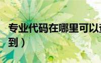 专业代码在哪里可以查（专业代码在哪里查的到）
