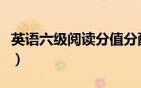 英语六级阅读分值分配表（英语六级阅读分值）