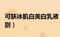 可肤冰肌白美白乳液（可肤冰肌白真假如何鉴别）