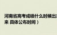 河南省高考成绩什么时候出来（年河南高考成绩什么时候出来 具体公布时间）