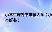小学生课外书推荐大全（小学课外书大全 小学生必读的40本好书）