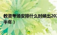 教资考场安排什么时候出2020（教资考场安排什么时候出下半年）