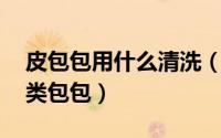 皮包包用什么清洗（如何正确的清洗 保养皮类包包）