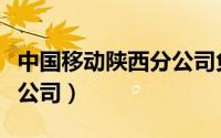 中国移动陕西分公司负责人（中国移动陕西分公司）