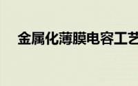 金属化薄膜电容工艺（金属化薄膜电容）