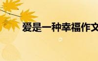 爱是一种幸福作文（爱是一种幸福）