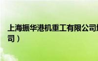 上海振华港机重工有限公司地址（上海振华港机重工有限公司）