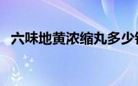 六味地黄浓缩丸多少钱（六味地黄浓缩丸）