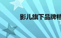 影儿旗下品牌档次排名（影儿）