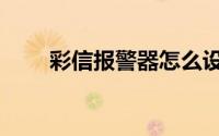 彩信报警器怎么设置（彩信报警器）