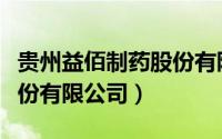 贵州益佰制药股份有限公司（贵州益佰制药股份有限公司）