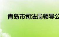 青岛市司法局领导公示（青岛市司法局）