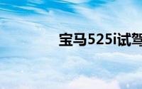 宝马525i试驾（宝马525i）