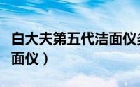 白大夫第五代洁面仪多少钱（白大夫第五代洁面仪）