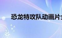 恐龙特攻队动画片全集（恐龙特攻队）