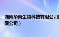 湖南华莱生物科技有限公司黑茶平台（湖南华莱生物科技有限公司）