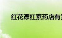 红花漂红素药店有卖吗（红花漂红素）