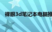 裸眼3d笔记本电脑推荐（裸眼3D笔记本）