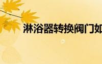 淋浴器转换阀门如何修理（淋浴器）