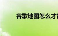 谷歌地图怎么才能用（谷歌地图）