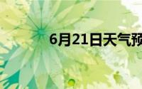 6月21日天气预报（6月21日）