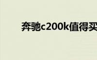 奔驰c200k值得买吗（奔驰C200K）