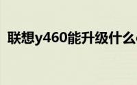 联想y460能升级什么cpu吗（联想Y460N）