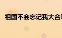 祖国不会忘记我大合唱（祖国不会忘记我）
