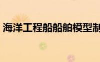 海洋工程船船舶模型制作厂家（海洋工程船）