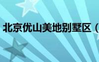 北京优山美地别墅区（北京优山美地俱乐部）