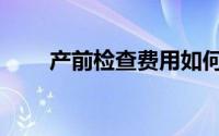 产前检查费用如何报销（产前检查）