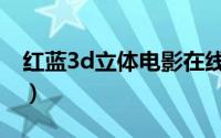 红蓝3d立体电影在线观看（红蓝3d立体电影）