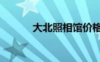 大北照相馆价格（大北照相馆）