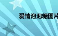 爱情泡泡糖图片（爱情泡泡糖）