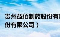 贵州益佰制药股份有限公司（贵州益佰制药股份有限公司）