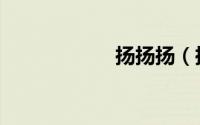扬扬扬（扬扬止沸）